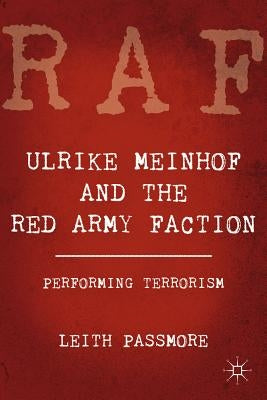 Ulrike Meinhof and the Red Army Faction: Performing Terrorism by Passmore, L.