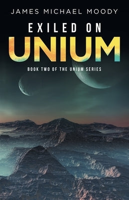 Exiled on Unium: Book Two of the Unium Series by Moody, James Michael