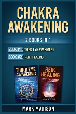 Chakra Awakening: 2 Books in 1 (Third Eye Awakening, Reiki Healing) by Madison, Mark