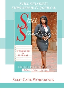 Still Standing Empowerment Journal: Self-Care Workbook by Parham, Ulaonda
