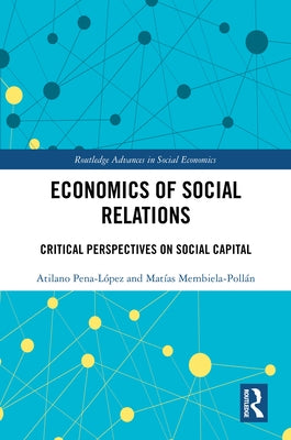 Economics of Social Relations: Critical Perspectives on Social Capital by Pena-L?pez, Atilano