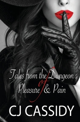 Tales from the Dungeon of Pleasure & Pain by Cassidy, Cj