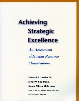 Achieving Strategic Excellence: An Assessment of Human Resource Organizations by Lawler, Edward E.