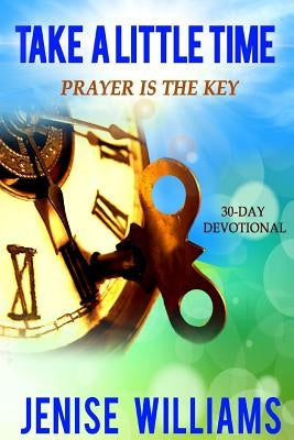 Take A Little Time: Prayer is the Key by Williams, Jenise