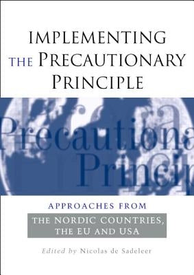 Implementing the Precautionary Principle: Approaches from the Nordic Countries, EU and USA by Sadeleer, Nicolas de