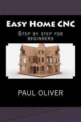 Easy Home CNC by Oliver, Paul