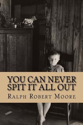 You Can Never Spit It All Out by Moore, Ralph Robert