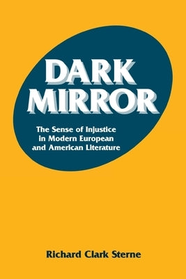 Dark Mirror: The Sense of Injustice in Modern European and American Literature by Sterne, Richard C.