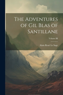 The Adventures of Gil Blas of Santillane; Volume III by Sage, Alain René Le