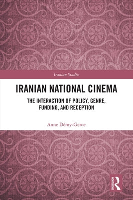 Iranian National Cinema: The Interaction of Policy, Genre, Funding and Reception by Demy-Geroe, Anne