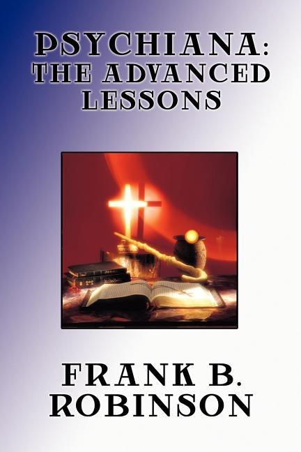 Psychiana: The Advanced Lessons by Robinson, Frank B.