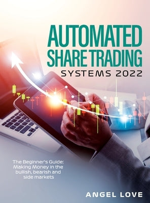 Automated Share Trading Systems 2022: The Beginner's Guide: Making Money in the bullish, bearish and side markets by Angel Love