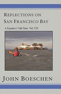 Reflections on San Francisco Bay: A Kayaker's Tall Tales Volume 7: A Kayaker's Tall Tales: by Boeschen, John