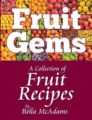 Fruit Gems: A Collection of Fruit Recipes by McAdams, Bella