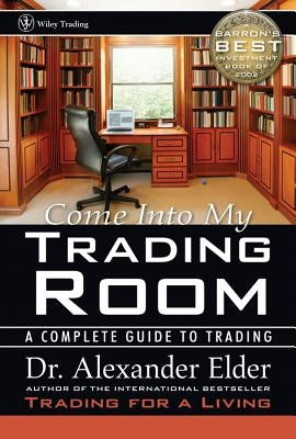 Come Into My Trading Room: A Complete Guide to Trading by Elder, Alexander