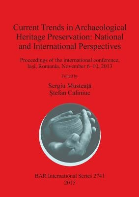 Current Trends in Archaeological Heritage Preservation: National and International Perspectives by Musteaţă, Sergiu
