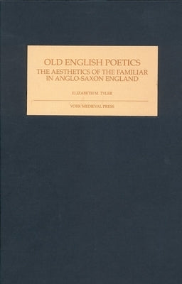Old English Poetics: The Aesthetics of the Familiar in Anglo-Saxon England by Tyler, Elizabeth M.