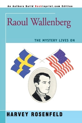 Raoul Wallenberg: The Mystery Lives On by Rosenfeld, Harvey