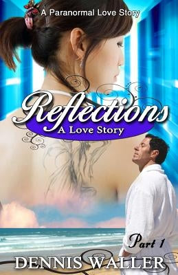 Reflections- A Love Story Part One by Waller, Dennis