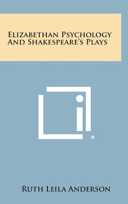 Elizabethan Psychology and Shakespeare's Plays by Anderson, Ruth Leila