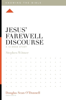 Jesus' Farewell Discourse: A 12-Week Study by Witmer, Stephen