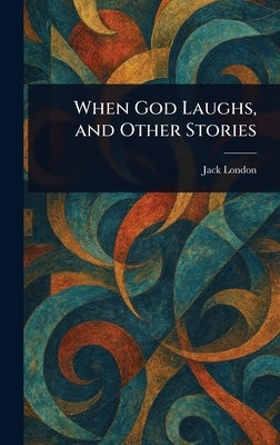 When God Laughs, and Other Stories by London, Jack