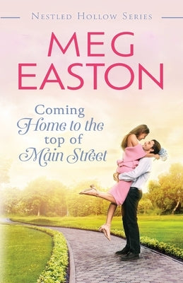 Coming Home to the Top of Main Street: A Sweet Brother's Best Friend Romance by Easton, Meg