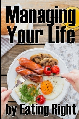 Managing Your Life by Eating Right: How to Control Your Appetite and Live a Life of Abundance Perfect Gift Idea by Morisson, Maxx