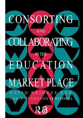 Consorting And Collaborating In The Education Market Place by Husbands, Chris