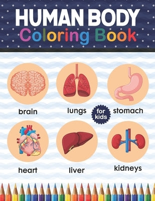Human Body Coloring Book For Kids: Human Body Anatomy Coloring Book For Kids, Boys and Girls & Students. Gift For Boys & Girls.Human Body Anatomy Colo by Publication, Shirkaylene