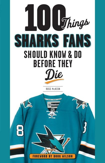 100 Things Sharks Fans Should Know and Do Before They Die by McKeon, Ross