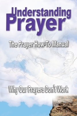 Understanding Prayer: Why Our Prayers Don't Work - The Prayer How-To Manual by Lindemann, R.
