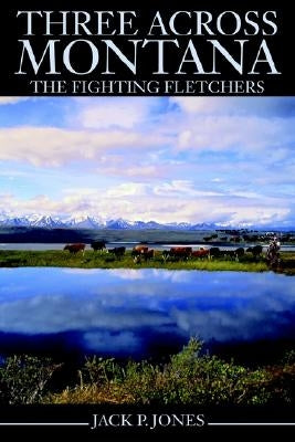 Three Across Montana: The Fighting Fletchers by Jones, Jack Payne
