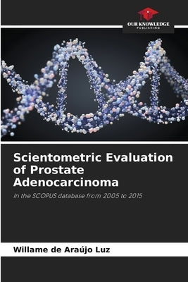 Scientometric Evaluation of Prostate Adenocarcinoma by Luz, Willame de Araújo