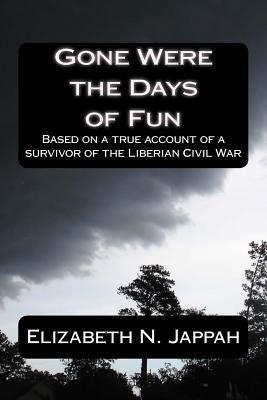 Gone Were the Days of Fun: Based on a true account of a survivor of the Liberian Civil War by Williams, Lancelott