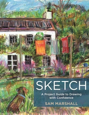 Sketch: A Project Guide to Drawing with Confidence by Marshall, Sam