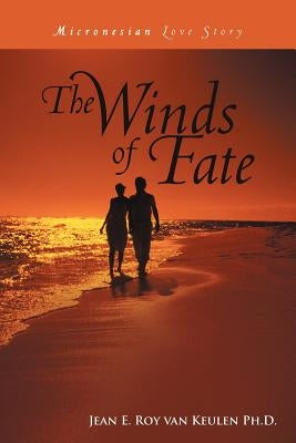 The Winds of Fate: Micronesian Love Story by Roy Van Keulen Ph. D., Jean E.