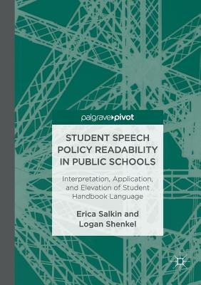 Student Speech Policy Readability in Public Schools: Interpretation, Application, and Elevation of Student Handbook Language by Salkin, Erica