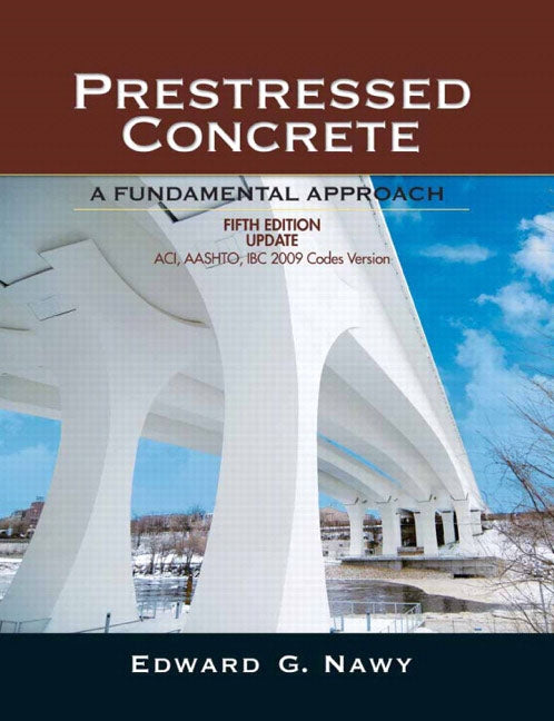 Prestressed Concrete: Aci, Aashto, IBC 2009 Codes Version by Nawy, Edward