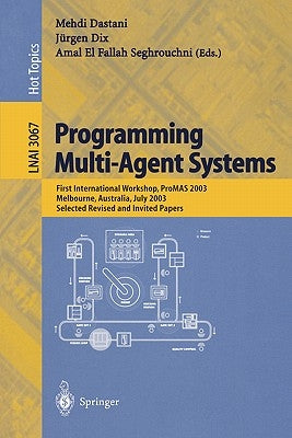 Programming Multi-Agent Systems: First International Workshop, Promas 2003, Melbourne, Australia, July 15, 2003, Selected Revised and Invited Papers by Dastani, Mehdi