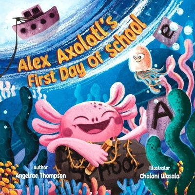 Alex Axolotl's First Day of School by Thompson, Angelrae