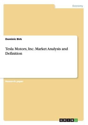 Tesla Motors, Inc. Market Analysis and Definition by Birk, Dominic