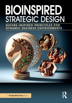Bioinspired Strategic Design: Nature-Inspired Principles for Dynamic Business Environments by Finkenstadt, Daniel J.