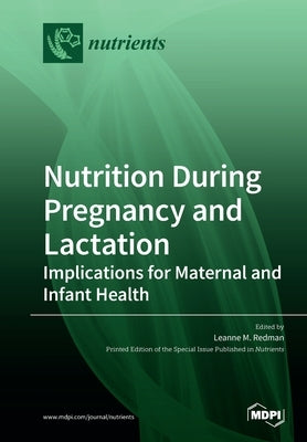 Nutrition During Pregnancy and Lactation: Implications for Maternal and Infant Health by Redman, Leanne M.