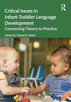Critical Issues in Infant-Toddler Language Development: Connecting Theory to Practice by Meier, Daniel R.
