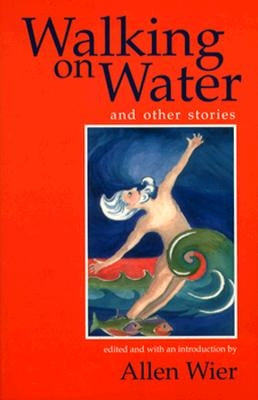 Walking on Water, and Other Stories by Wier, Allen