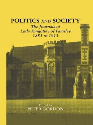 Politics and Society: The Journals of Lady Knightley of Fawsley 1885-1913 by Gordon, Peter