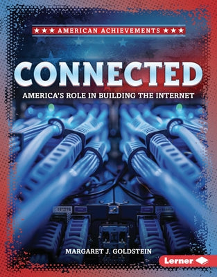 Connected: America's Role in Building the Internet by Goldstein, Margaret J.