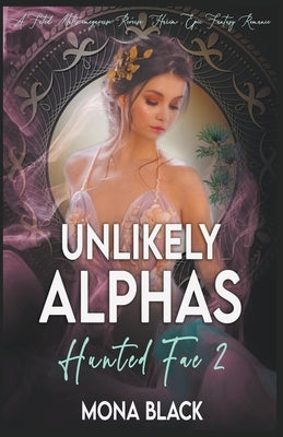 Unlikely Alphas: a Fated Mates Omegaverse Reverse Harem Epic Fantasy Romance by Black, Mona