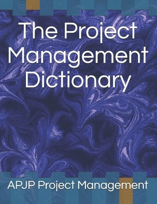 The Project Management Dictionary by Apjp Project Management